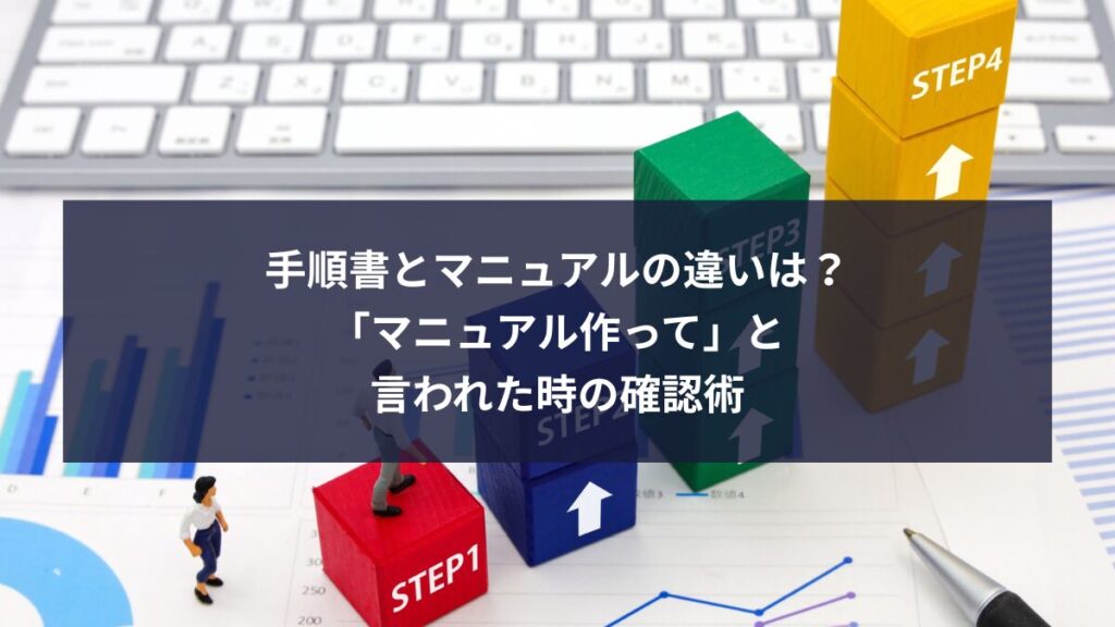 手順書とマニュアルの違いは？「マニュアル作って」と言われた時の確認術